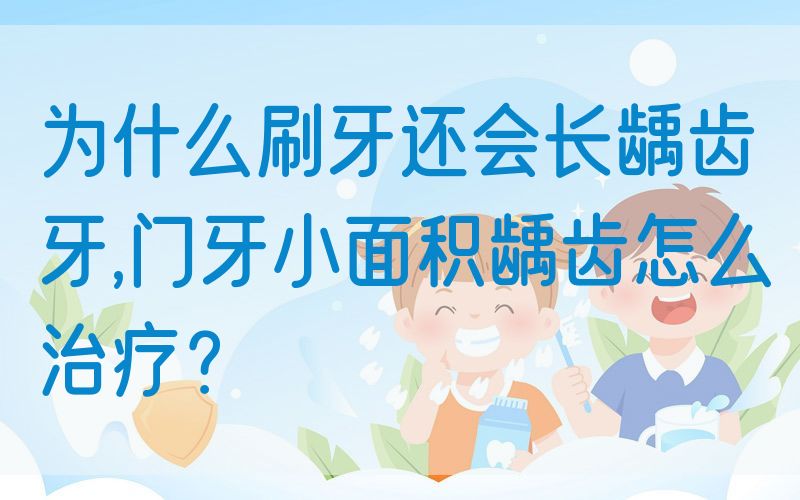 为什么刷牙还会长龋齿牙,门牙小面积龋齿怎么治疗？(图1)