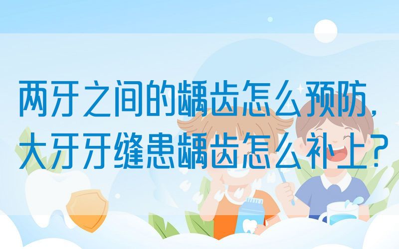 两牙之间的龋齿怎么预防,大牙牙缝患龋齿怎么补上？(图1)