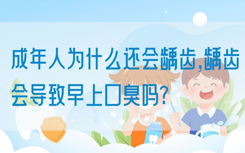 成年人为什么还会龋齿,龋齿会导致早上口臭吗？