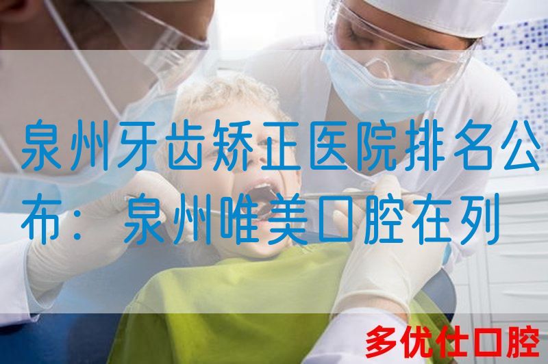 泉州牙齿矫正医院排名公布：泉州唯美口腔在列