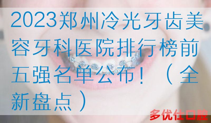 2023郑州冷光牙齿美容牙科医院排行榜前五强名单公布！（全新盘点）