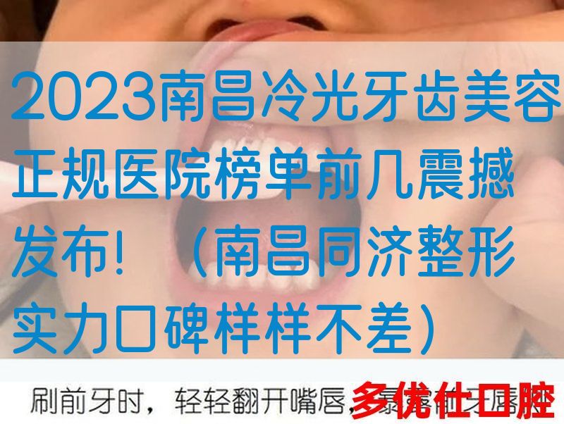 2023南昌冷光牙齿美容正规医院榜单前几震撼发布！（南昌同济整形实力口碑样样不差）