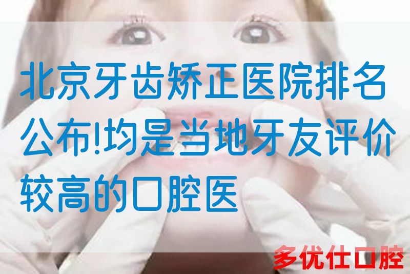 北京牙齿矫正医院排名公布!均是当地牙友评价较高的口腔医