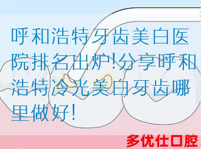 呼和浩特牙齿美白医院排名出炉!分享呼和浩特冷光美白牙齿哪里做好!