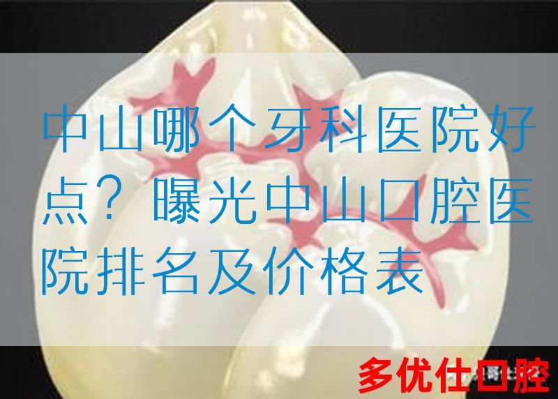 中山哪个牙科医院好点？曝光中山口腔医院排名及价格表