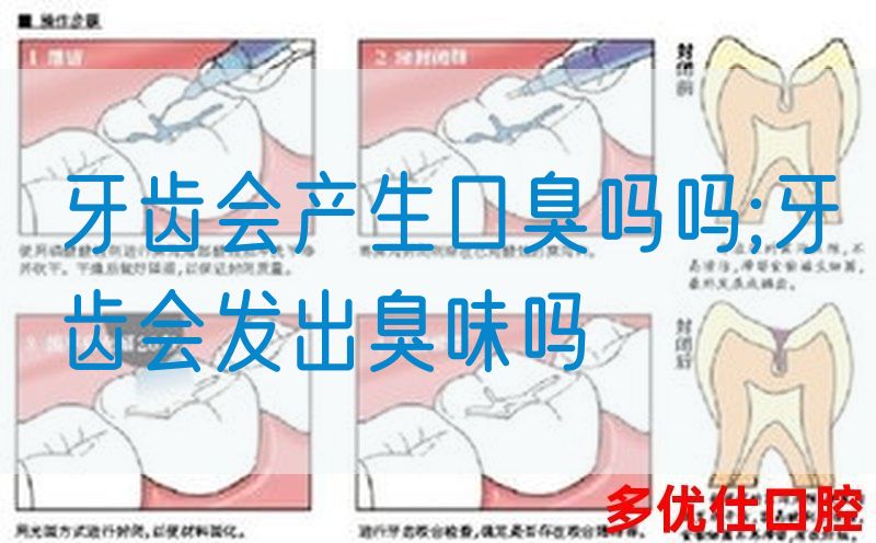 牙齿会产生口臭吗吗;牙齿会发出臭味吗
