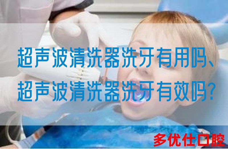 超声波清洗器洗牙有用吗、超声波清洗器洗牙有效吗？