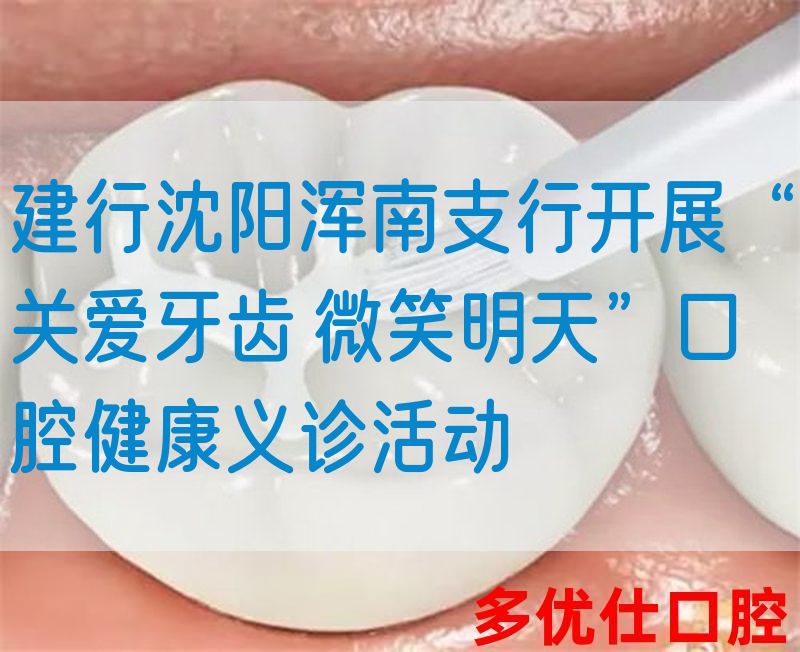 建行沈阳浑南支行开展“关爱牙齿 微笑明天”口腔健康义诊活动