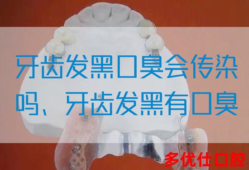 牙齿发黑口臭会传染吗、牙齿发黑有口臭