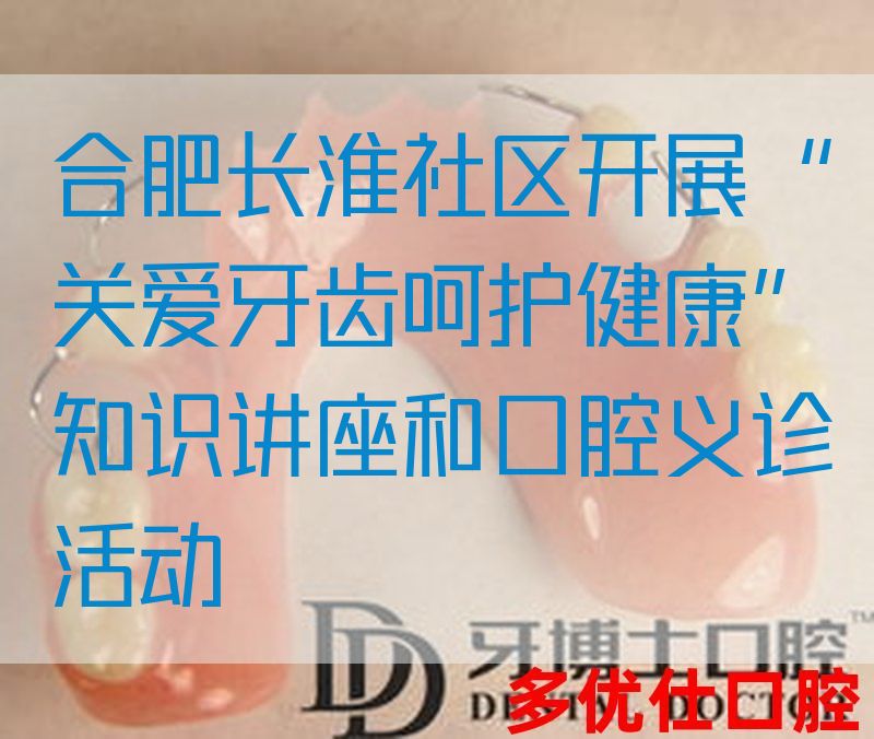 合肥长淮社区开展“关爱牙齿呵护健康”知识讲座和口腔义诊活动