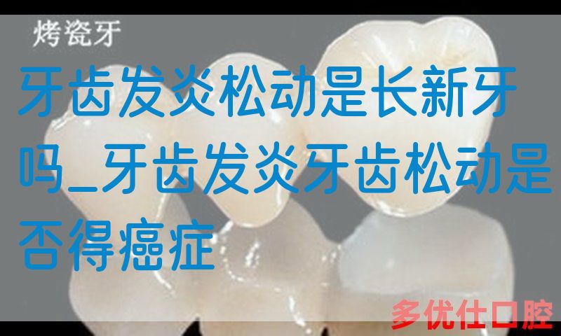 牙齿发炎松动是长新牙吗_牙齿发炎牙齿松动是否得*症