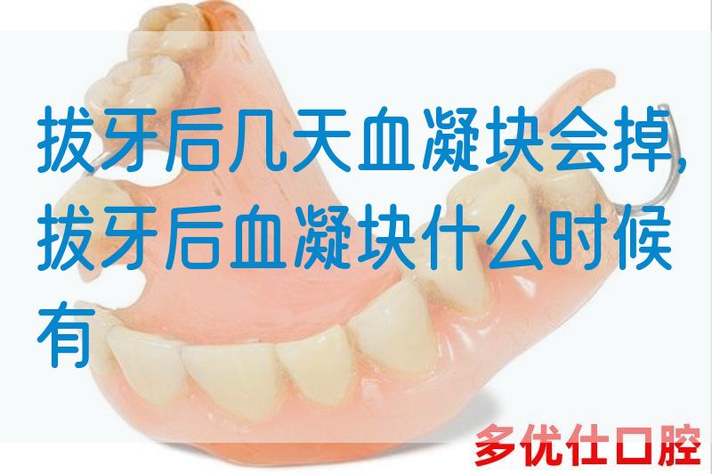 拔牙后几天血凝块会掉,拔牙后血凝块什么时候有