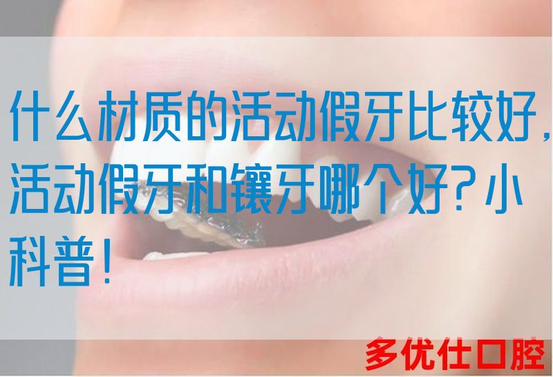 什么材质的活动假牙比较好,活动假牙和镶牙哪个好?小科普！(图1)