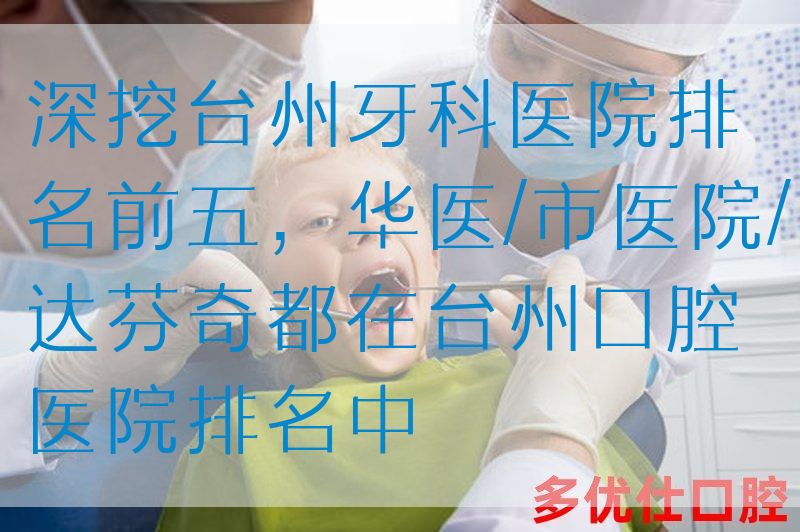 深挖台州牙科医院排名前五，华医/市医院/达芬奇都在台州口腔医院排名中