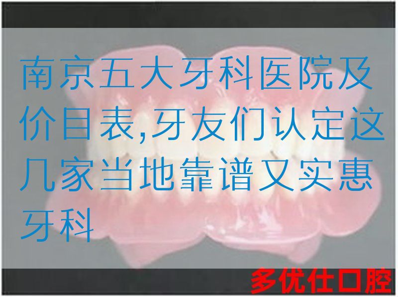 南京五大牙科医院及价目表,牙友们认定这几家当地靠谱又实惠牙科