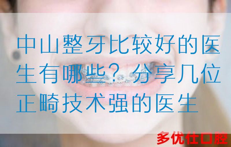 中山整牙比较好的医生有哪些？分享几位正畸技术强的医生