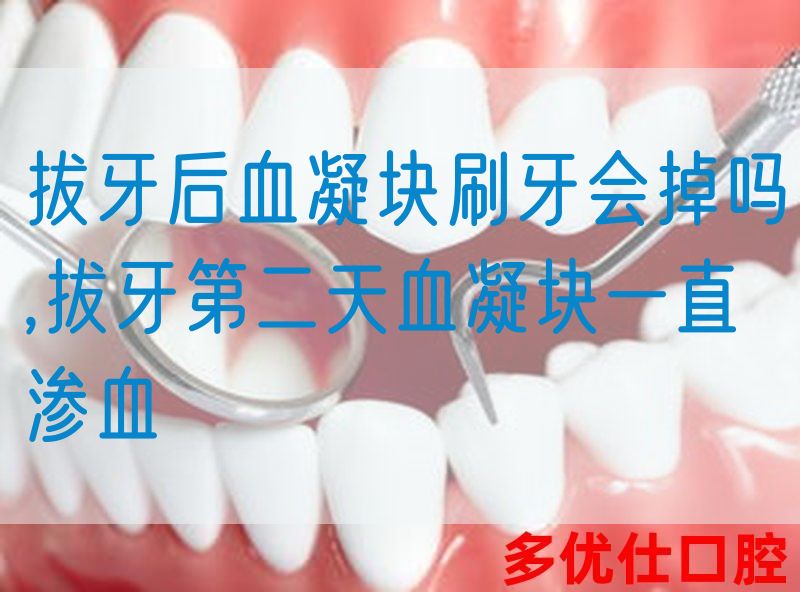 拔牙后血凝块刷牙会掉吗,拔牙第二天血凝块一直渗血(图1)