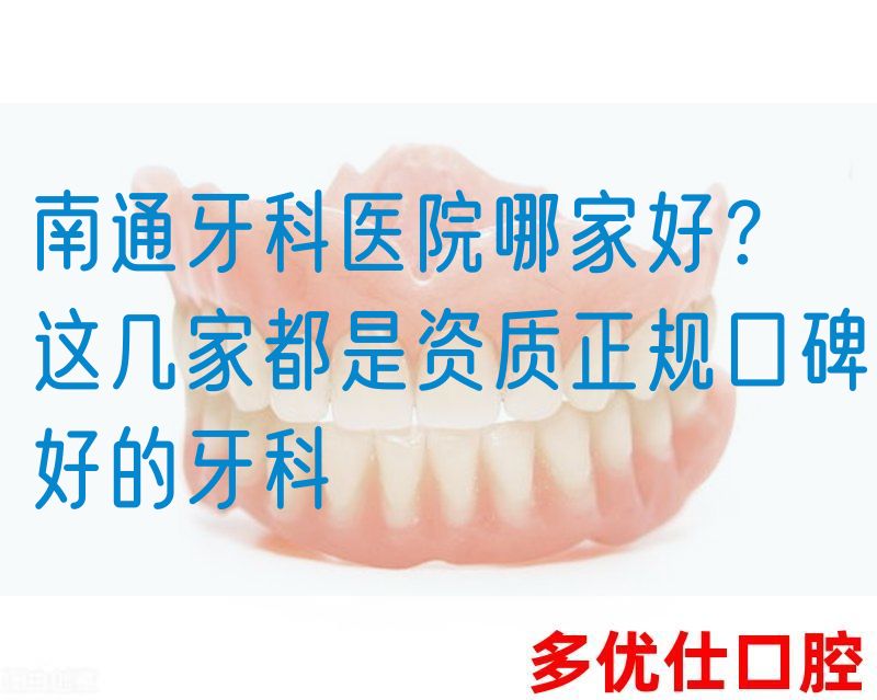 南通牙科医院哪家好？这几家都是资质正规口碑好的牙科