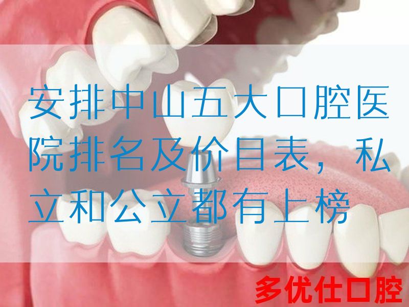 安排中山五大口腔医院排名及价目表，私立和公li都有上榜