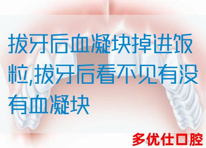 拔牙后血凝块掉进饭粒,拔牙后看不见有没有血凝块(图1)