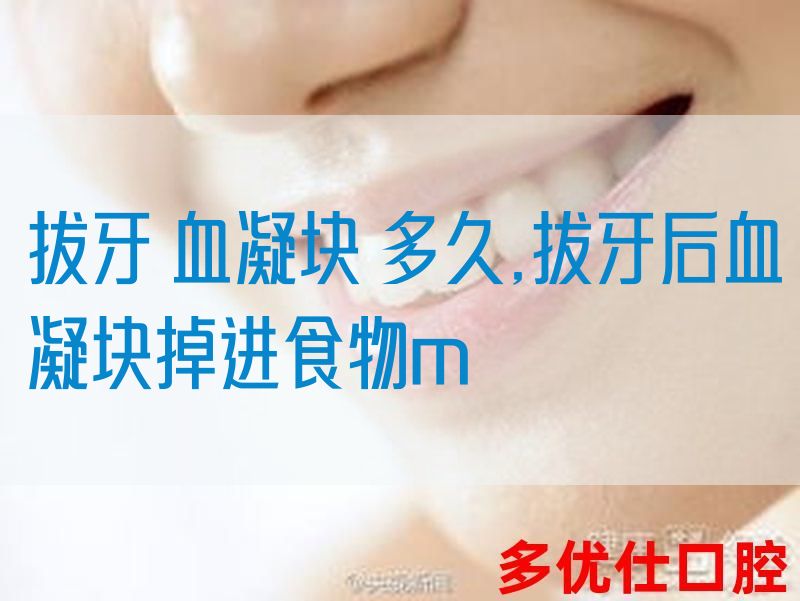 拔牙 血凝块 多久,拔牙后血凝块掉进食物m(图1)