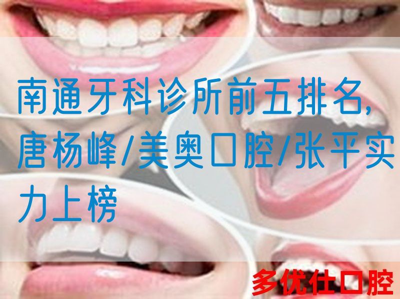 南通牙科诊所前五排名,唐杨峰/美奥口腔/张平实力上榜