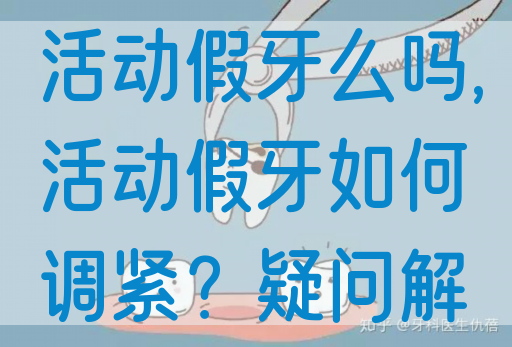 一颗牙也能做活动假牙么吗,活动假牙如何调紧？疑问解答