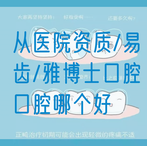 从医院资质/易齿/雅博士口腔口腔哪个好