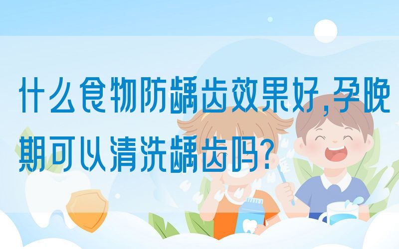 什么食物防龋齿效果好,孕晚期可以清洗龋齿吗？(图1)