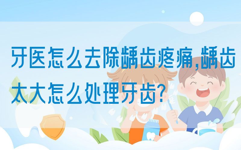 牙医怎么去除龋齿疼痛,龋齿太大怎么处理牙齿？(图1)