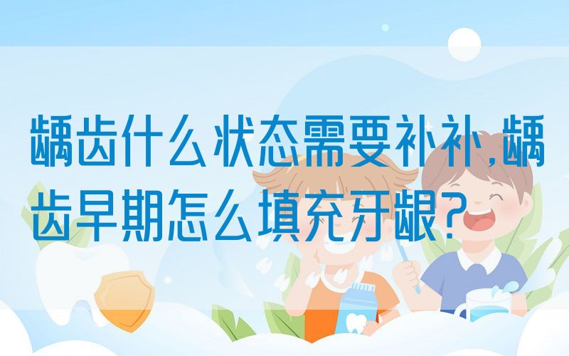龋齿什么状态需要补补,龋齿早期怎么填充牙龈？(图1)