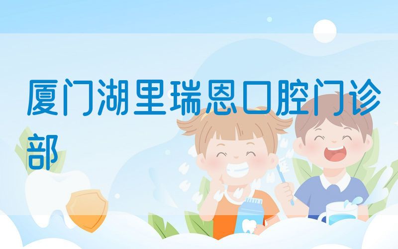 厦门湖里瑞恩口腔门诊部