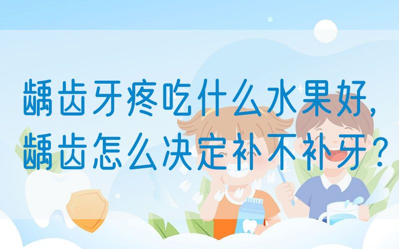 龋齿牙疼吃什么水果好,龋齿怎么决定补不补牙？(图1)