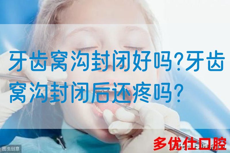牙齿窝沟封闭好吗?牙齿窝沟封闭后还疼吗?(图1)