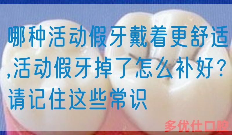哪种活动假牙戴着更舒适,活动假牙掉了怎么补好？请记住这些常识(图1)