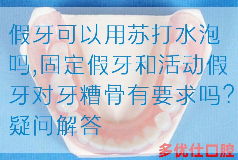 假牙可以用苏打水泡吗,固定假牙和活动假牙对牙糟骨有要求吗？疑问解答(图1)