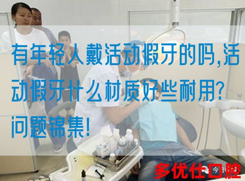 有年轻人戴活动假牙的吗,活动假牙什么材质好些耐用？问题锦集！(图1)