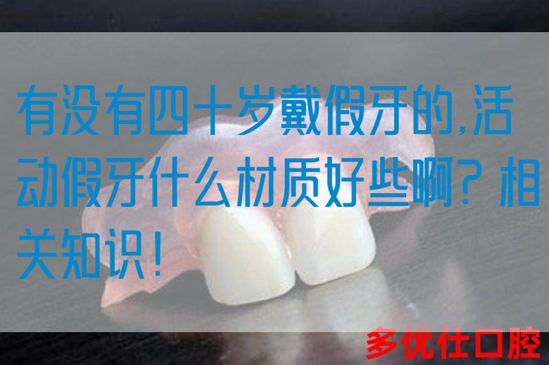 有没有四十岁戴假牙的,活动假牙什么材质好些啊？相关知识！(图1)