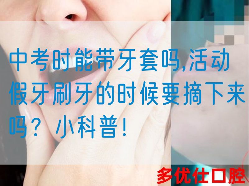 中考时能带牙套吗,活动假牙刷牙的时候要摘下来吗？小科普！(图1)