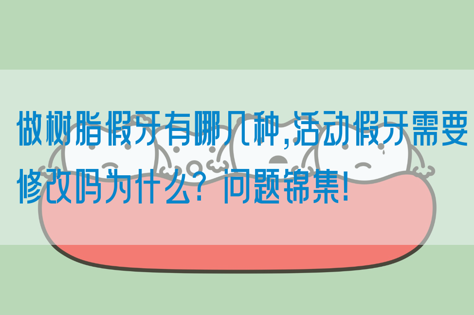 做树脂假牙有哪几种,活动假牙需要修改吗为什么？问题锦集！(图1)