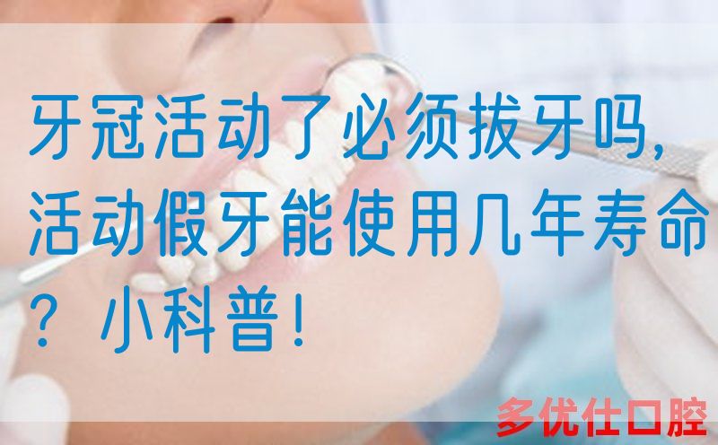 牙冠活动了必须拔牙吗,活动假牙能使用几年寿命？小科普！(图1)