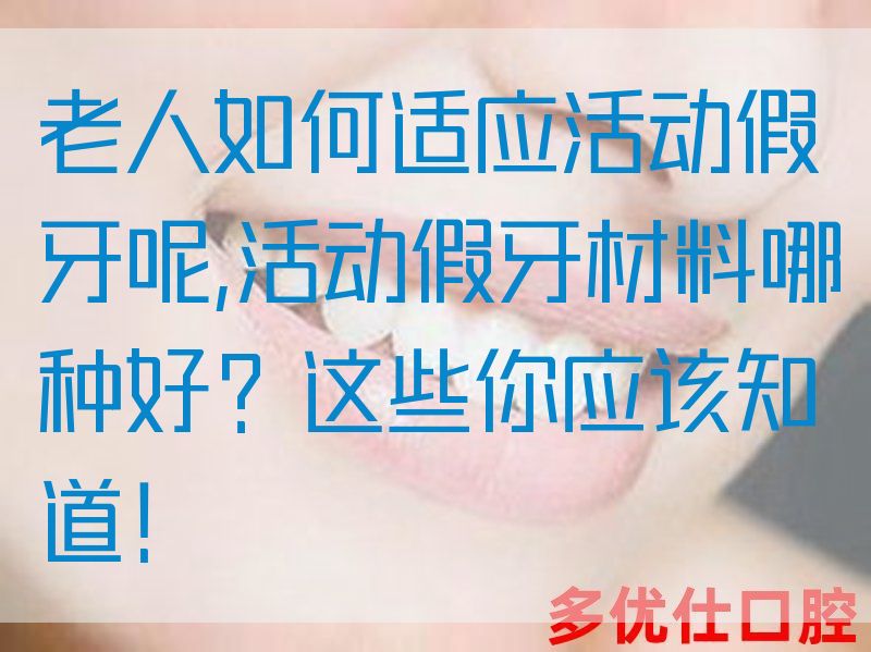 老人如何适应活动假牙呢,活动假牙材料哪种好？这些你应该知道！(图1)