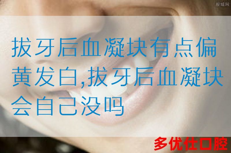 拔牙后血凝块有点偏黄发白,拔牙后血凝块会自己没吗(图1)