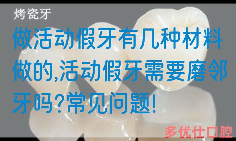 做活动假牙有几种材料做的,活动假牙需要磨邻牙吗?常见问题！(图1)