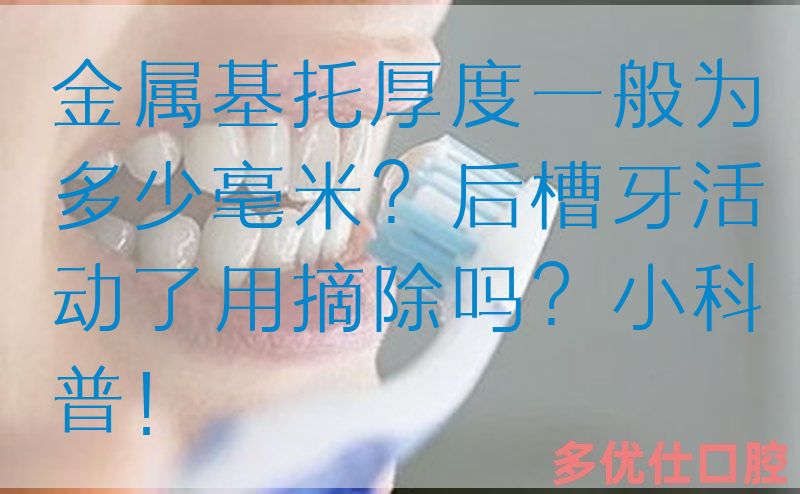 金属基托厚度一般为多少毫米？后槽牙活动了用摘除吗？小科普！(图1)