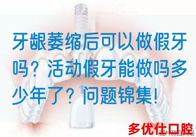 牙龈萎缩后可以做假牙吗？活动假牙能做吗多少年了？问题锦集！(图1)