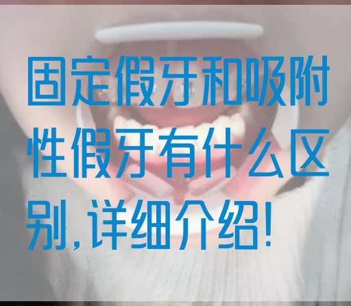 固定假牙和吸附性假牙有什么区别,详细介绍!(图1)
