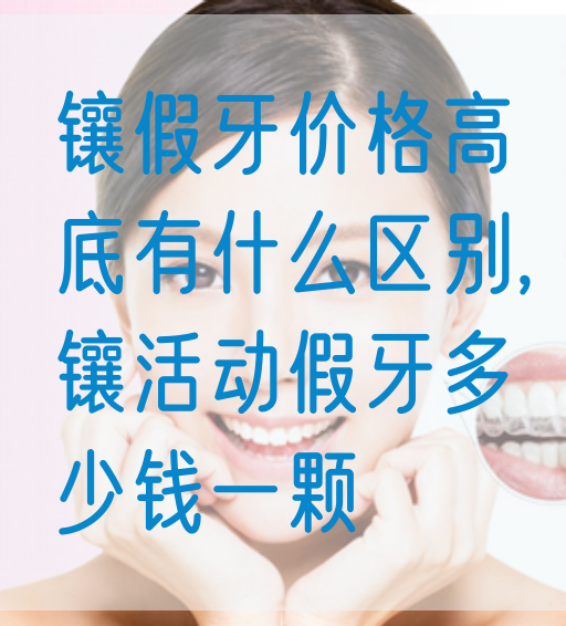 镶假牙价格高底有什么区别,镶活动假牙多少钱一颗(图1)