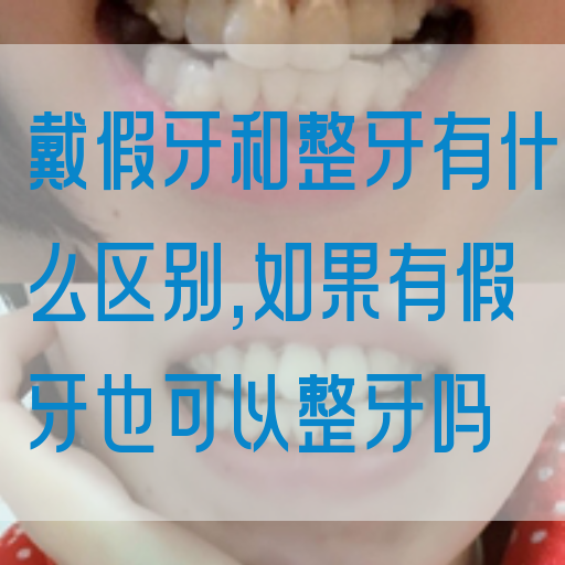 戴假牙和整牙有什么区别,如果有假牙也可以整牙吗(图1)
