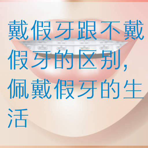 戴假牙跟不戴假牙的区别,佩戴假牙的生活(图1)